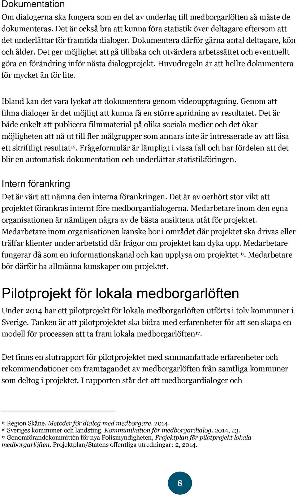 Det ger möjlighet att gå tillbaka och utvärdera arbetssättet och eventuellt göra en förändring inför nästa dialogprojekt. Huvudregeln är att hellre dokumentera för mycket än för lite.