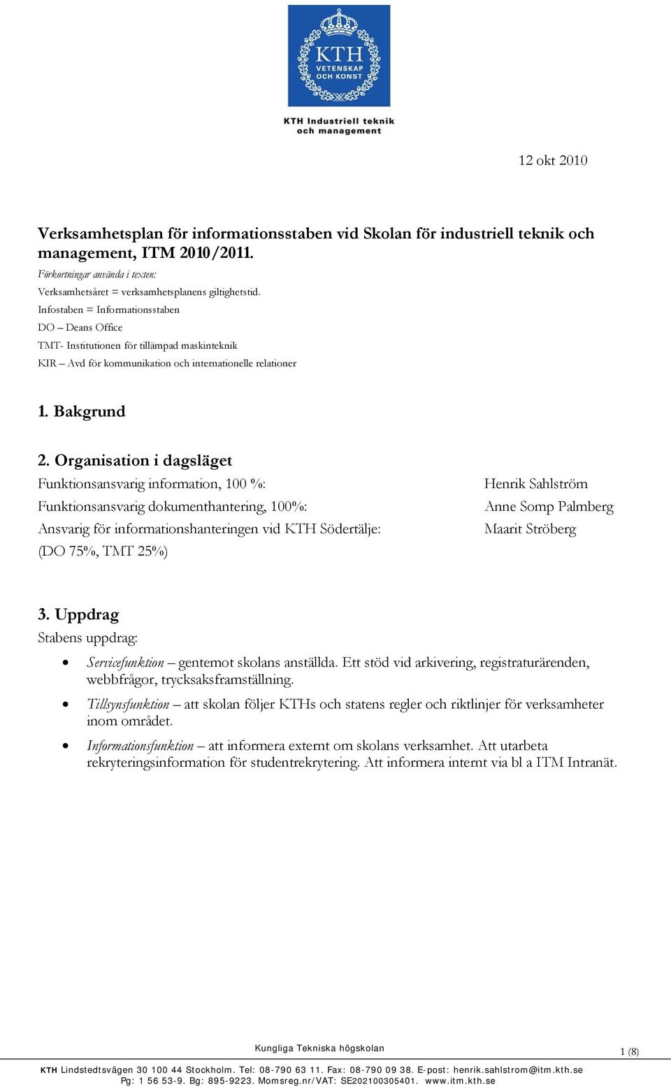 Organisation i dagsläget Funktionsansvarig information, 100 %: Funktionsansvarig dokumenthantering, 100%: Ansvarig för informationshanteringen vid KTH Södertälje: (DO 75%, TMT 25%) Henrik Sahlström