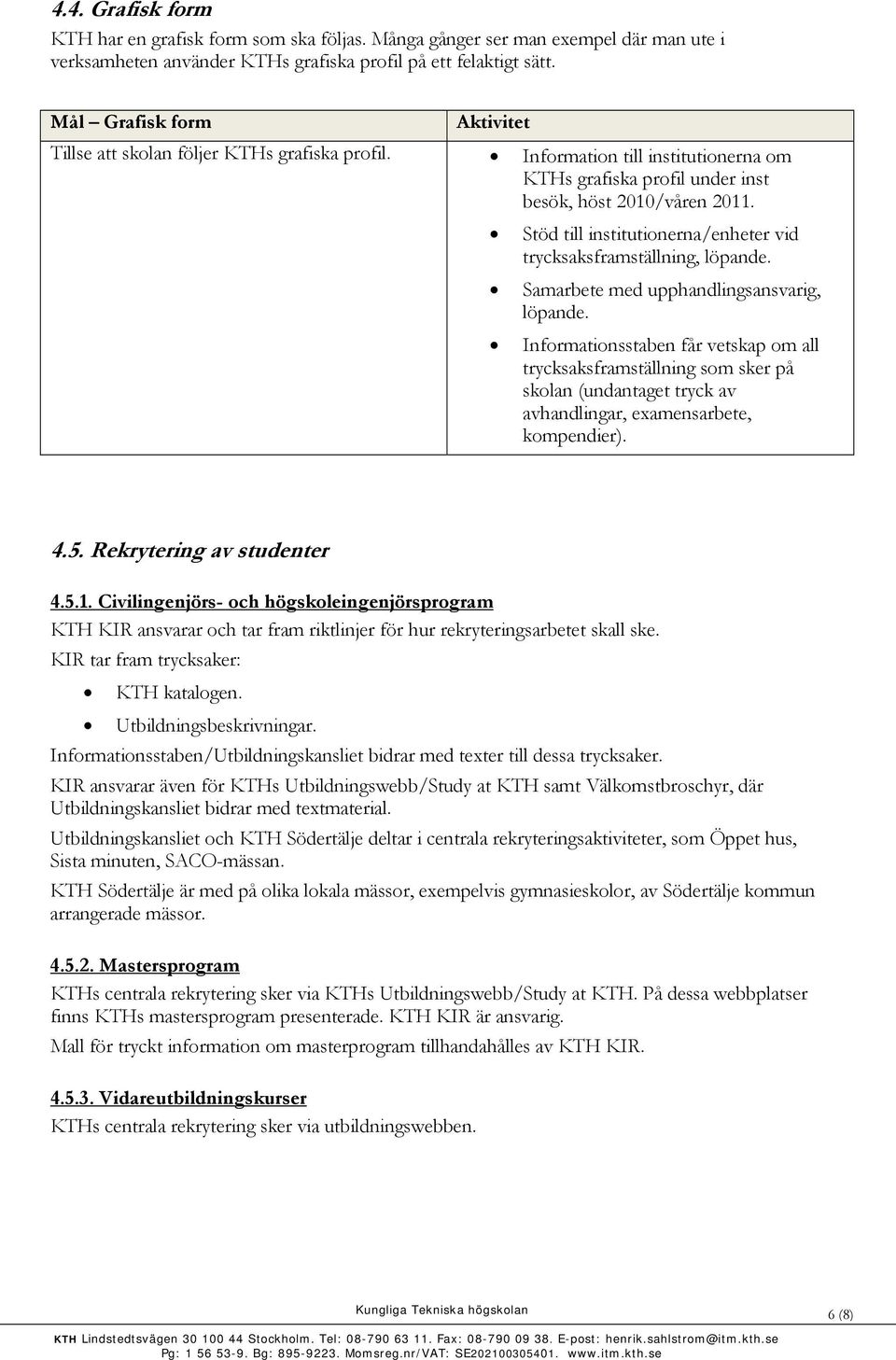 Stöd till institutionerna/enheter vid trycksaksframställning, löpande. Samarbete med upphandlingsansvarig, löpande.