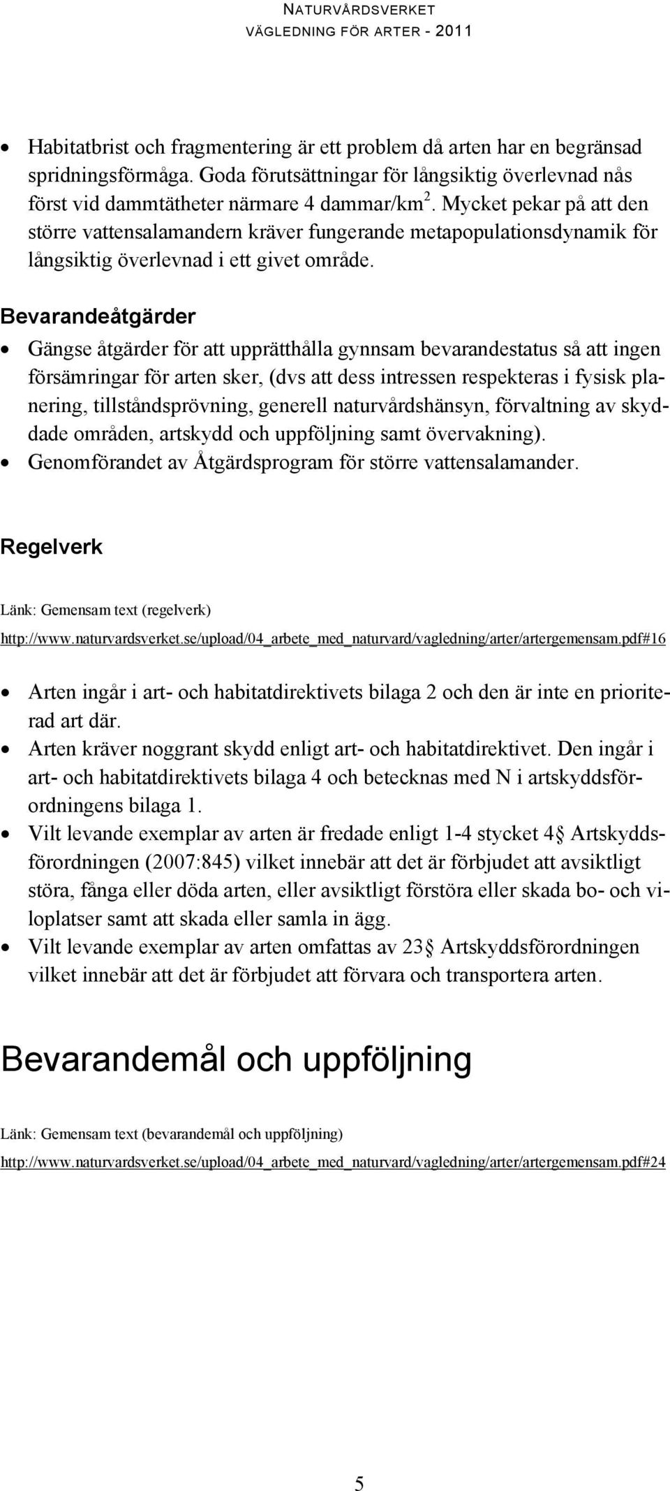 Bevarandeåtgärder Gängse åtgärder för att upprätthålla gynnsam bevarandestatus så att ingen försämringar för arten sker, (dvs att dess intressen respekteras i fysisk planering, tillståndsprövning,