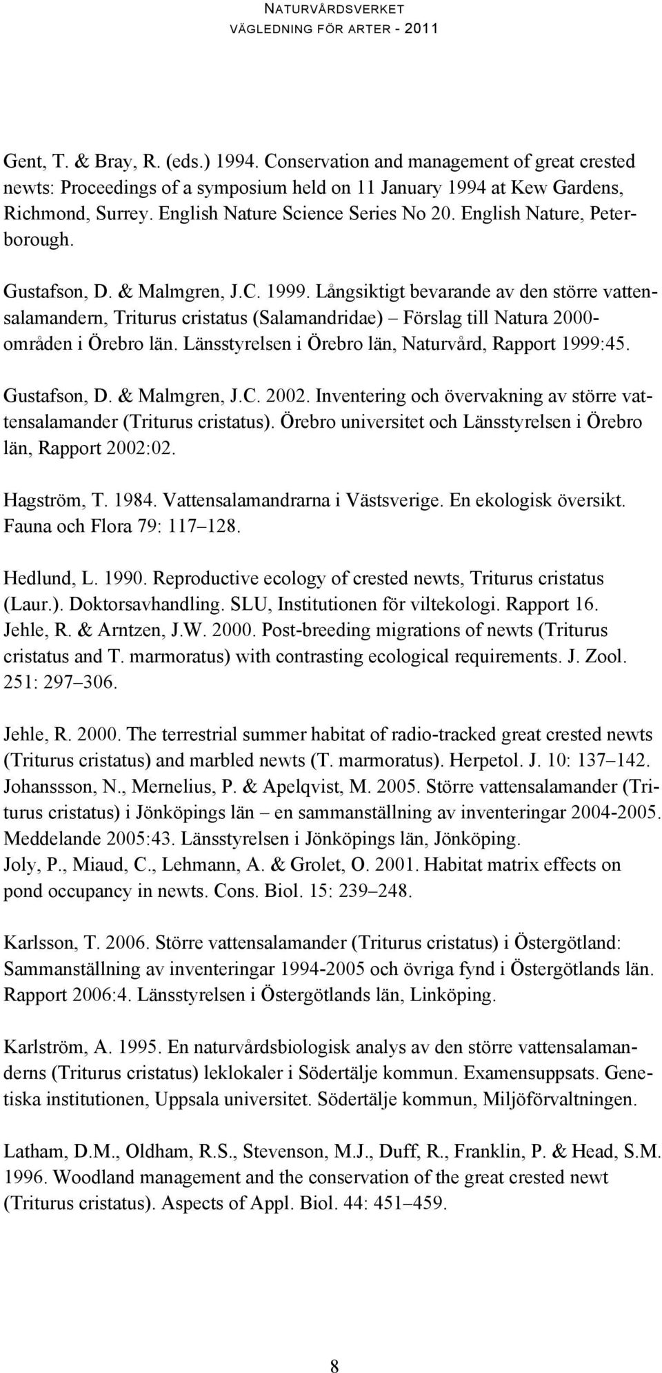 Långsiktigt bevarande av den större vattensalamandern, Triturus cristatus (Salamandridae) Förslag till Natura 2000- områden i Örebro län. Länsstyrelsen i Örebro län, Naturvård, Rapport 1999:45.