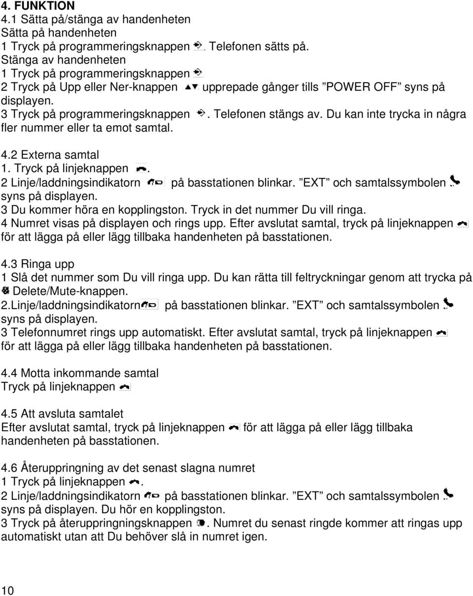 Du kan inte trycka in några fler nummer eller ta emot samtal. 4.2 Externa samtal 1. Tryck på linjeknappen. 2 Linje/laddningsindikatorn på basstationen blinkar.