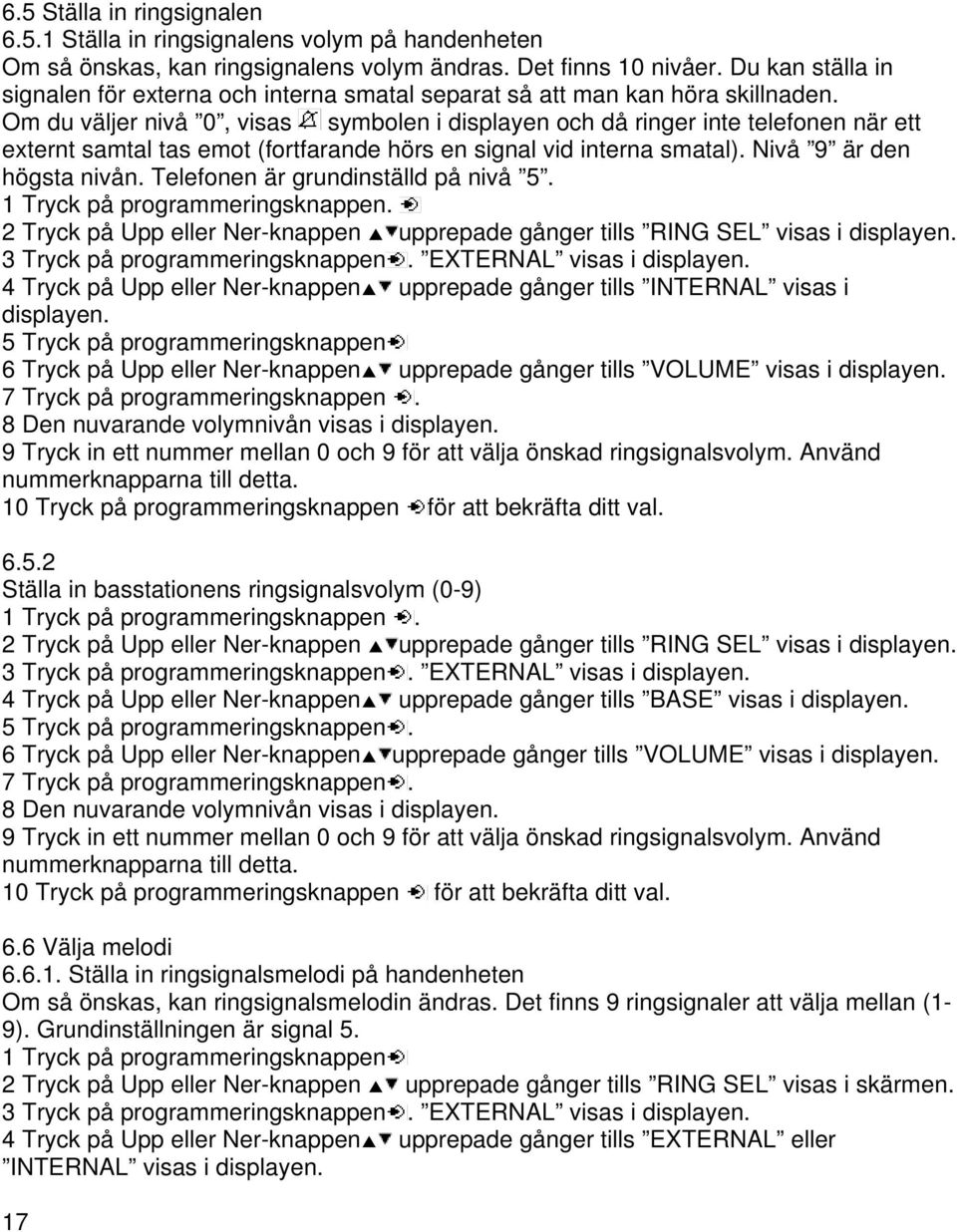 Om du väljer nivå 0, visas symbolen i displayen och då ringer inte telefonen när ett externt samtal tas emot (fortfarande hörs en signal vid interna smatal). Nivå 9 är den högsta nivån.