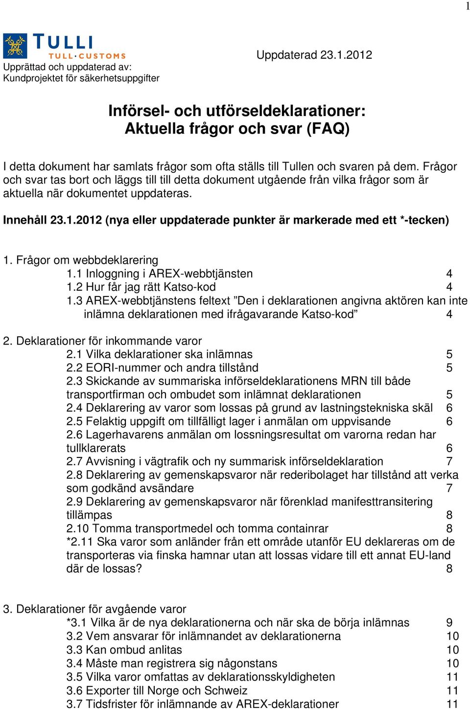 2012 (nya eller uppdaterade punkter är markerade med ett *-tecken) 1. Frågor om webbdeklarering 1.1 Inloggning i AREX-webbtjänsten 4 1.2 Hur får jag rätt Katso-kod 4 1.