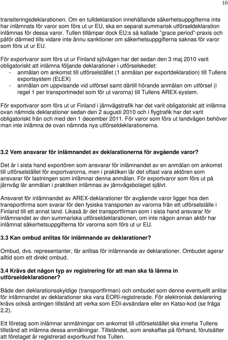 Tullen tillämpar dock EU:s så kallade grace period -praxis och påför därmed tills vidare inte ännu sanktioner om säkerhetsuppgifterna saknas för varor som förs ut ur EU.