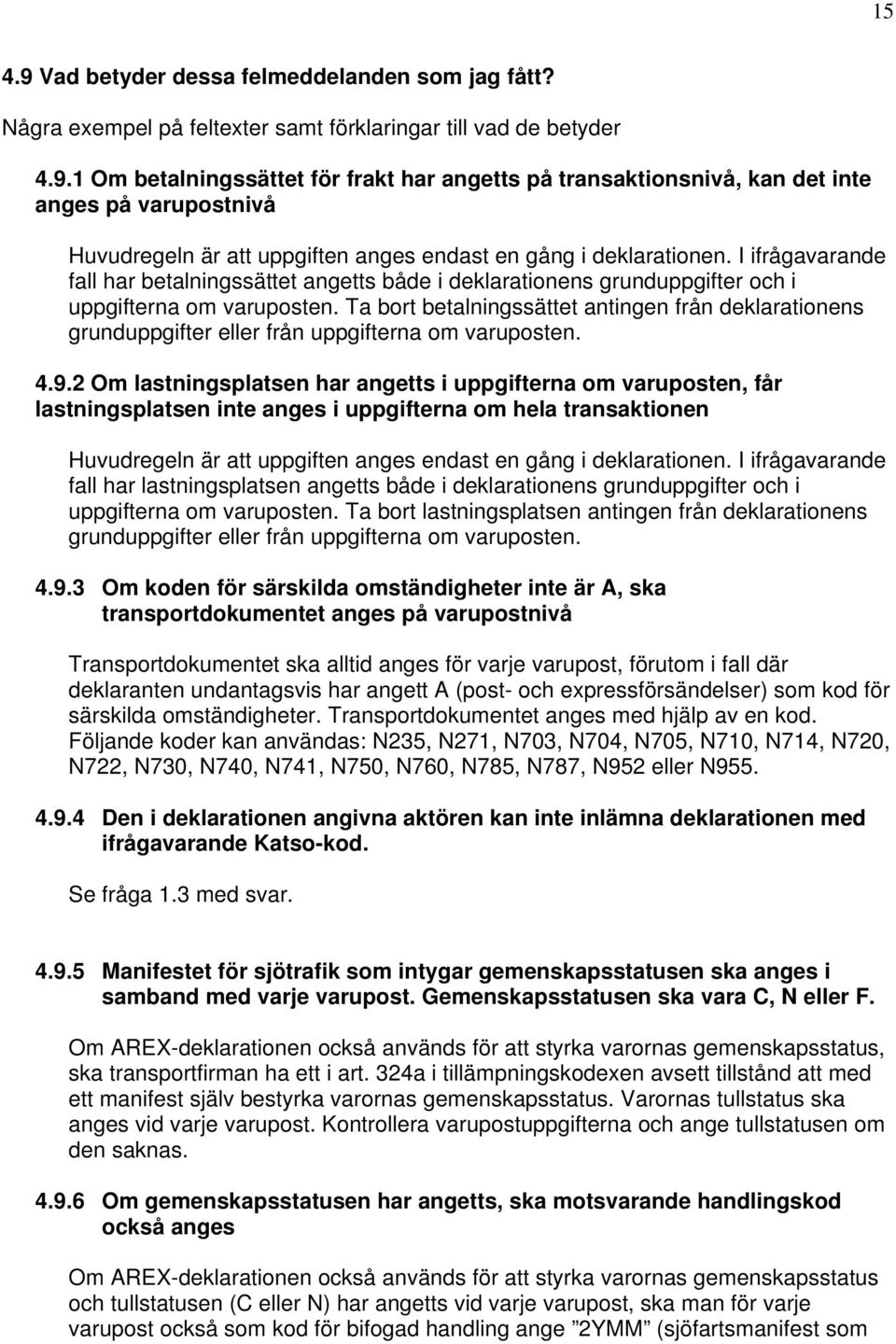 Ta bort betalningssättet antingen från deklarationens grunduppgifter eller från uppgifterna om varuposten. 4.9.