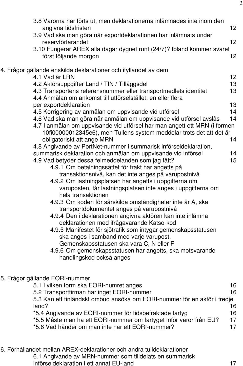 2 Aktörsuppgifter Land / TIN / Tilläggsdel 13 4.3 Transportens referensnummer eller transportmedlets identitet 13 4.