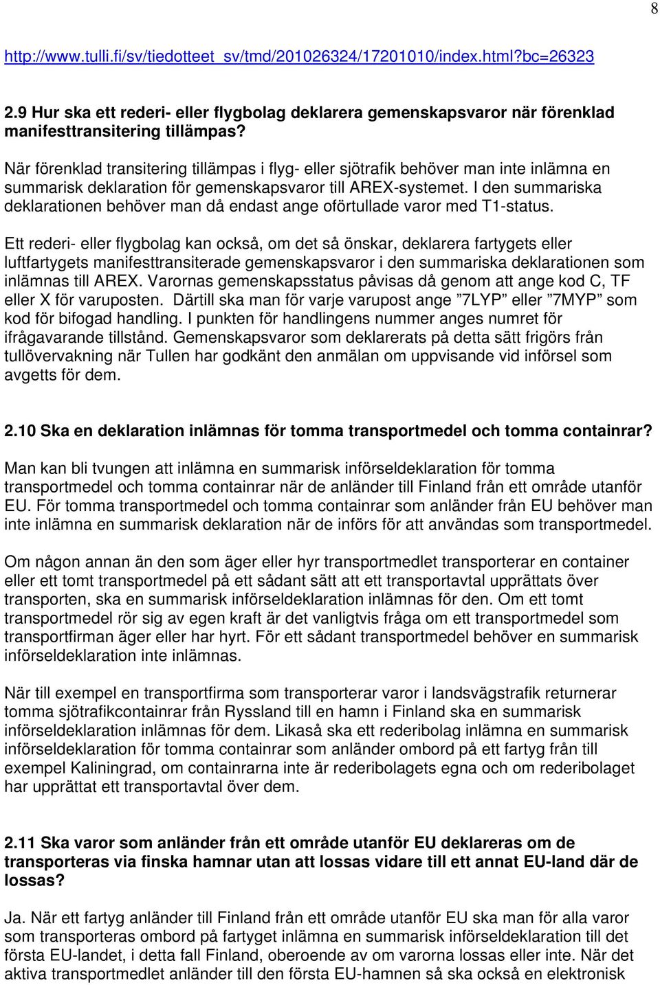 I den summariska deklarationen behöver man då endast ange oförtullade varor med T1-status.