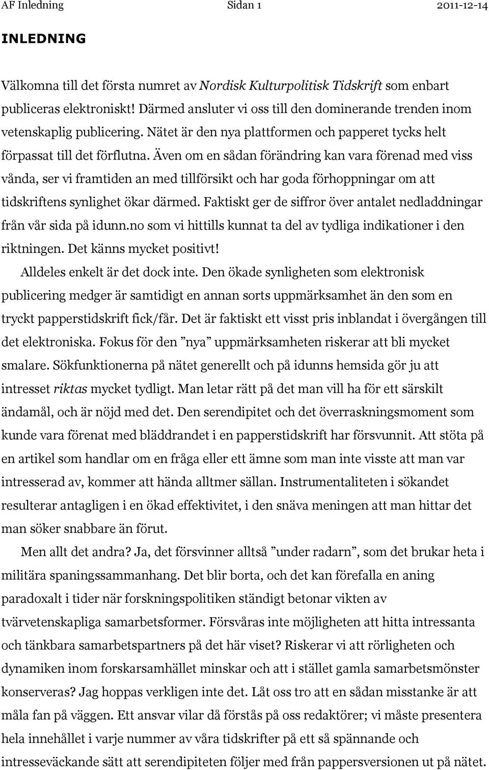 Även om en sådan förändring kan vara förenad med viss vånda, ser vi framtiden an med tillförsikt och har goda förhoppningar om att tidskriftens synlighet ökar därmed.