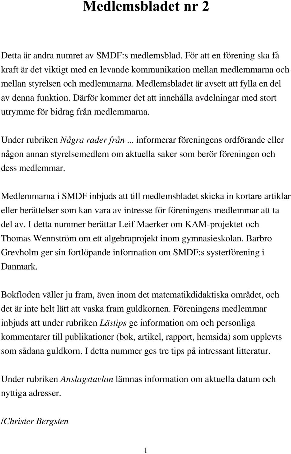 .. informerar föreningens ordförande eller någon annan styrelsemedlem om aktuella saker som berör föreningen och dess medlemmar.