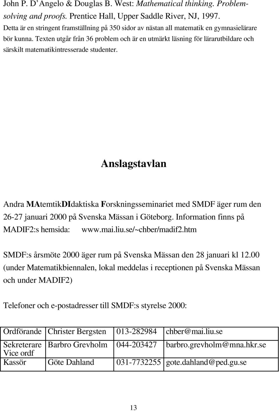 Texten utgår från 36 problem och är en utmärkt läsning för lärarutbildare och särskilt matematikintresserade studenter.