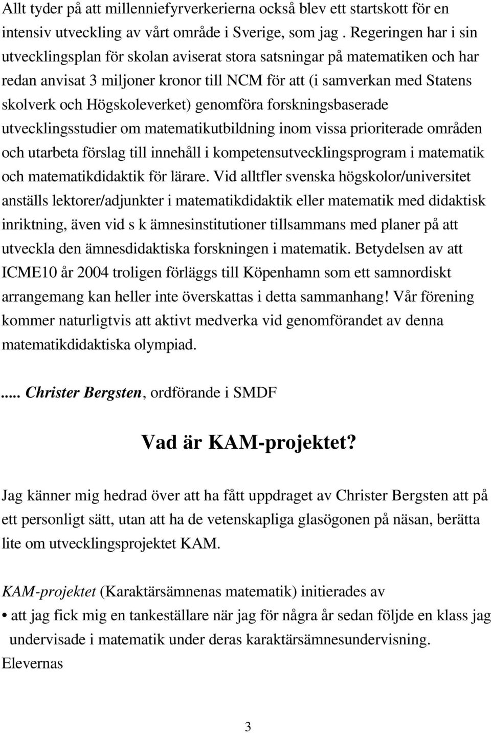 genomföra forskningsbaserade utvecklingsstudier om matematikutbildning inom vissa prioriterade områden och utarbeta förslag till innehåll i kompetensutvecklingsprogram i matematik och