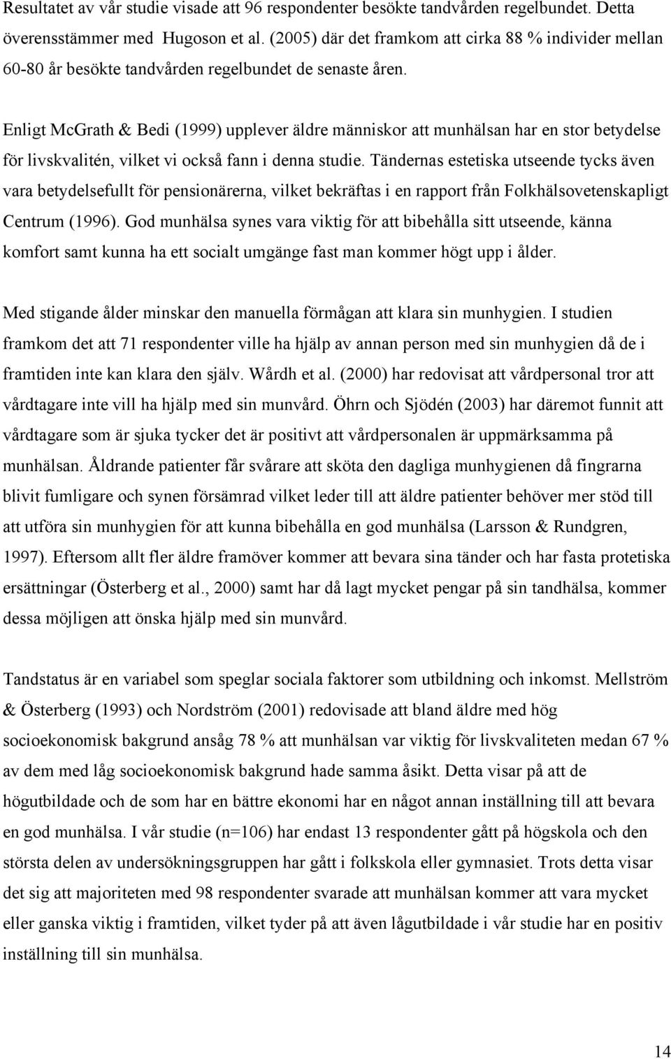 Enligt McGrath & Bedi (1999) upplever äldre människor att munhälsan har en stor betydelse för livskvalitén, vilket vi också fann i denna studie.