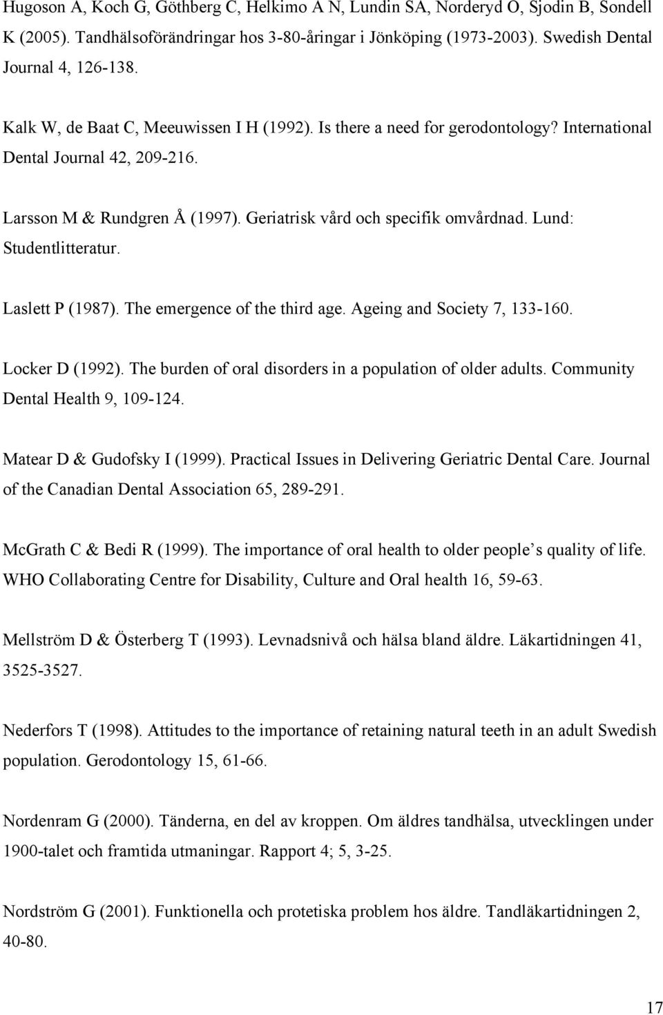 Lund: Studentlitteratur. Laslett P (1987). The emergence of the third age. Ageing and Society 7, 133-160. Locker D (1992). The burden of oral disorders in a population of older adults.