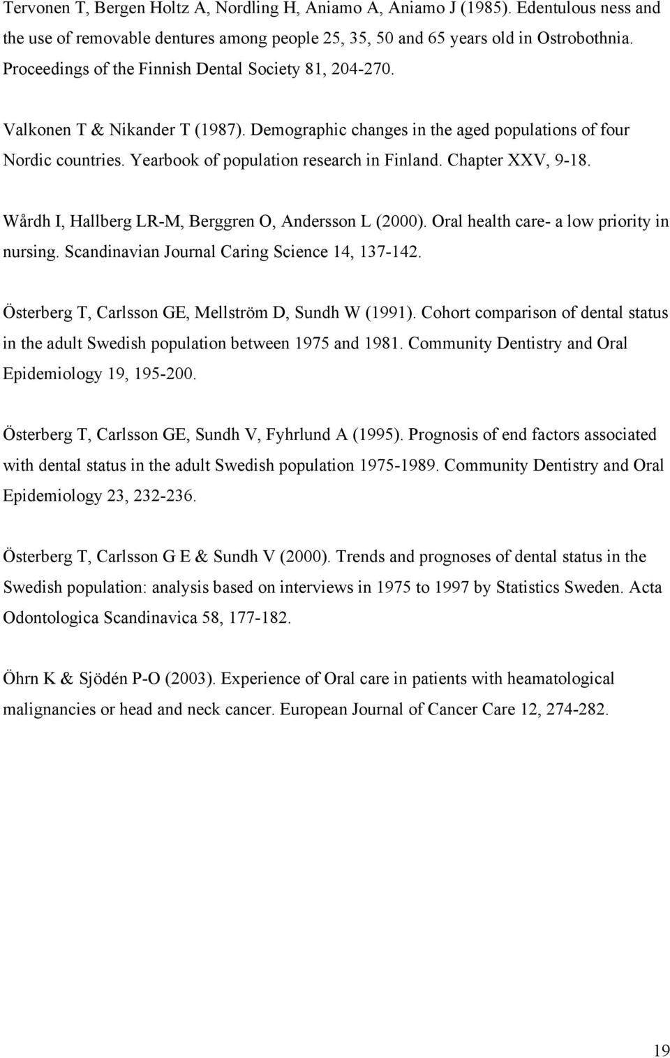 Chapter XXV, 9-18. Wårdh I, Hallberg LR-M, Berggren O, Andersson L (2000). Oral health care- a low priority in nursing. Scandinavian Journal Caring Science 14, 137-142.