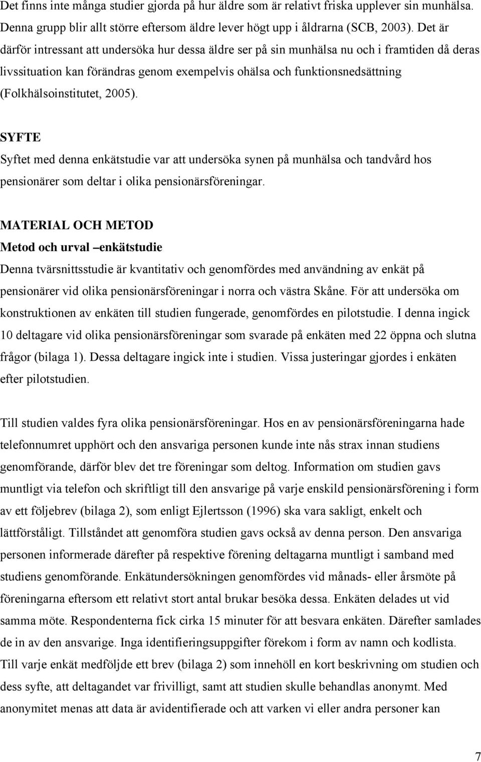 (Folkhälsoinstitutet, 2005). SYFTE Syftet med denna enkätstudie var att undersöka synen på munhälsa och tandvård hos pensionärer som deltar i olika pensionärsföreningar.