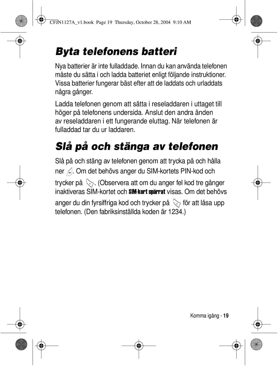 Ladda telefonen genom att sätta i reseladdaren i uttaget till höger på telefonens undersida. Anslut den andra änden av reseladdaren i ett fungerande eluttag.