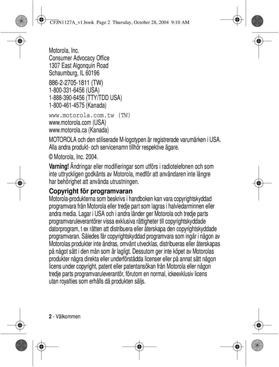 motorola.com (USA) www.motorola.ca (Kanada) MOTOROLA och den stiliserade M-logotypen är registrerade varumärken i USA. Alla andra produkt- och servicenamn tillhör respektive ägare. Motorola, Inc.