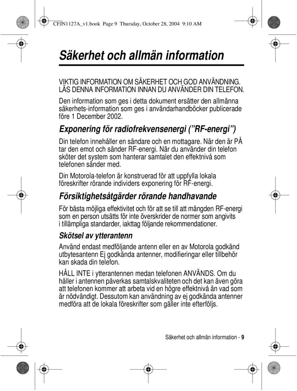 Exponering för radiofrekvensenergi ( RF-energi ) Din telefon innehåller en sändare och en mottagare. När den är PÅ tar den emot och sänder RF-energi.