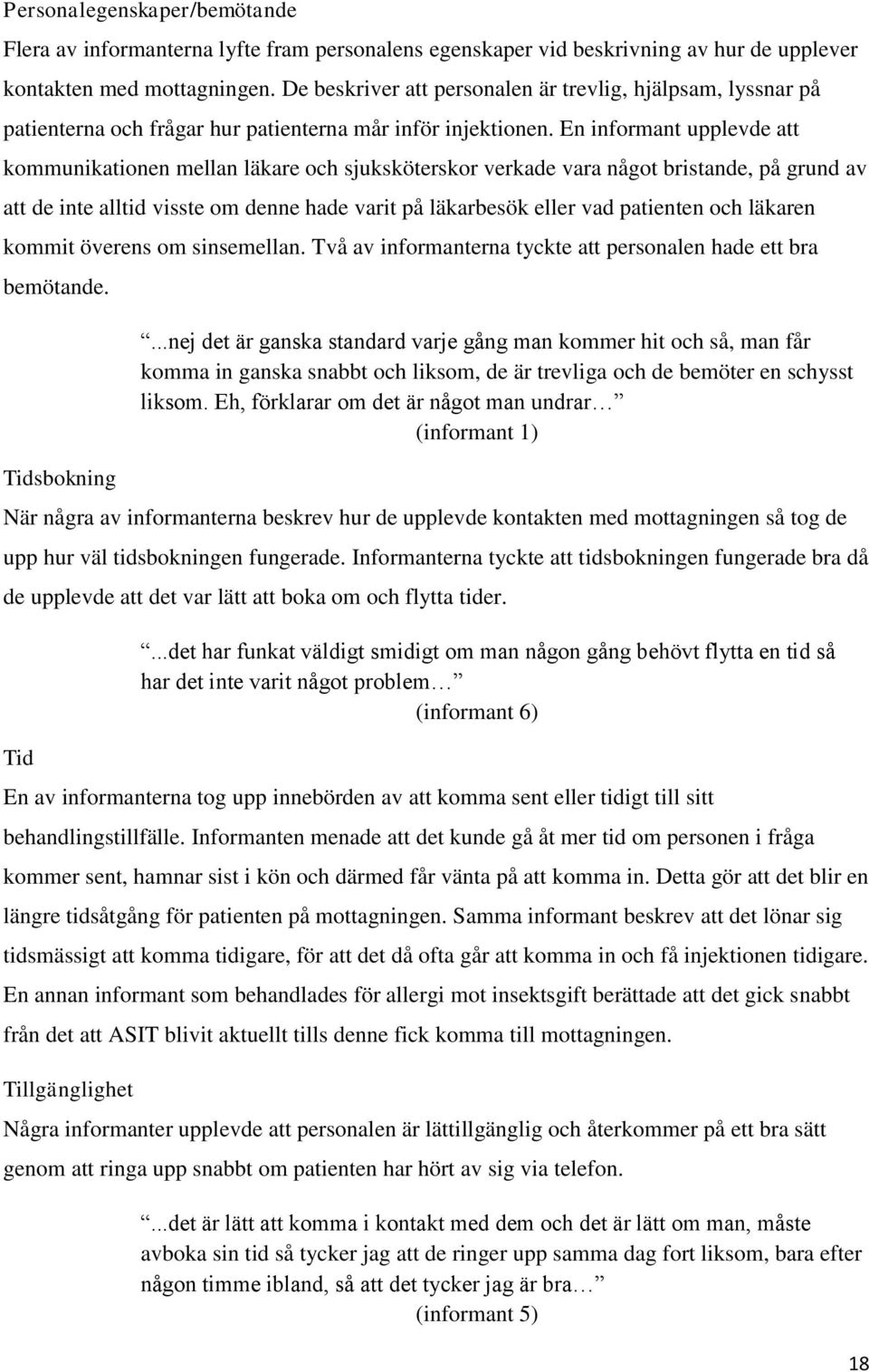 En informant upplevde att kommunikationen mellan läkare och sjuksköterskor verkade vara något bristande, på grund av att de inte alltid visste om denne hade varit på läkarbesök eller vad patienten