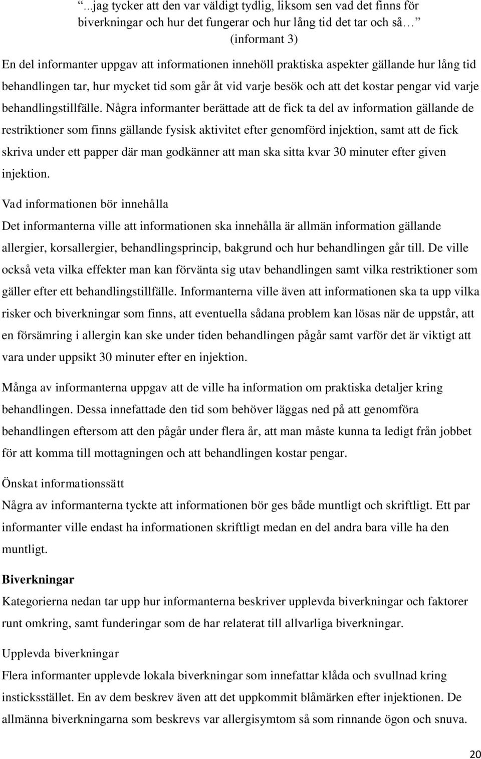 Några informanter berättade att de fick ta del av information gällande de restriktioner som finns gällande fysisk aktivitet efter genomförd injektion, samt att de fick skriva under ett papper där man