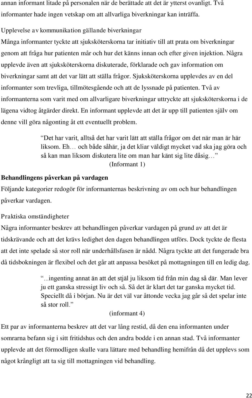 och efter given injektion. Några upplevde även att sjuksköterskorna diskuterade, förklarade och gav information om biverkningar samt att det var lätt att ställa frågor.