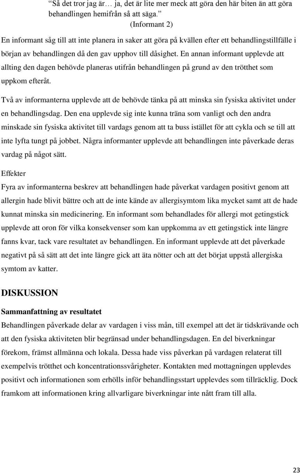 En annan informant upplevde att allting den dagen behövde planeras utifrån behandlingen på grund av den trötthet som uppkom efteråt.