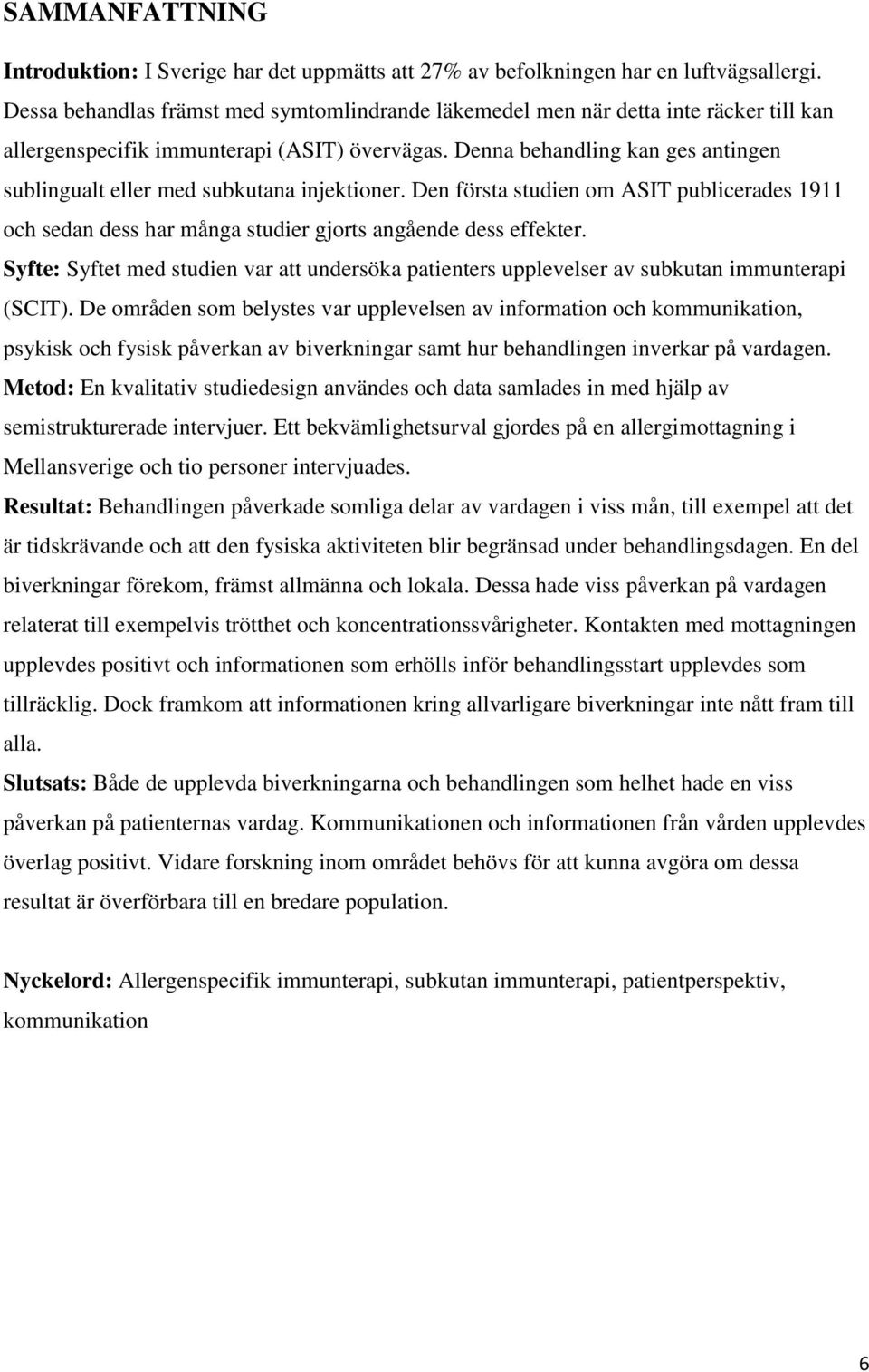 Denna behandling kan ges antingen sublingualt eller med subkutana injektioner. Den första studien om ASIT publicerades 1911 och sedan dess har många studier gjorts angående dess effekter.