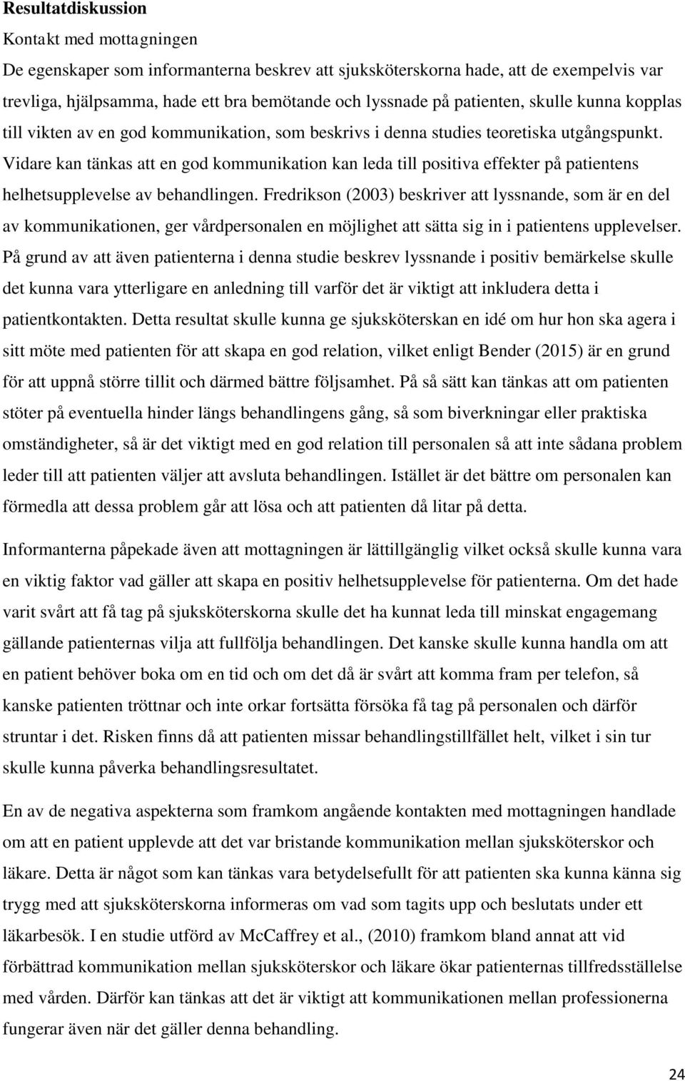 Vidare kan tänkas att en god kommunikation kan leda till positiva effekter på patientens helhetsupplevelse av behandlingen.