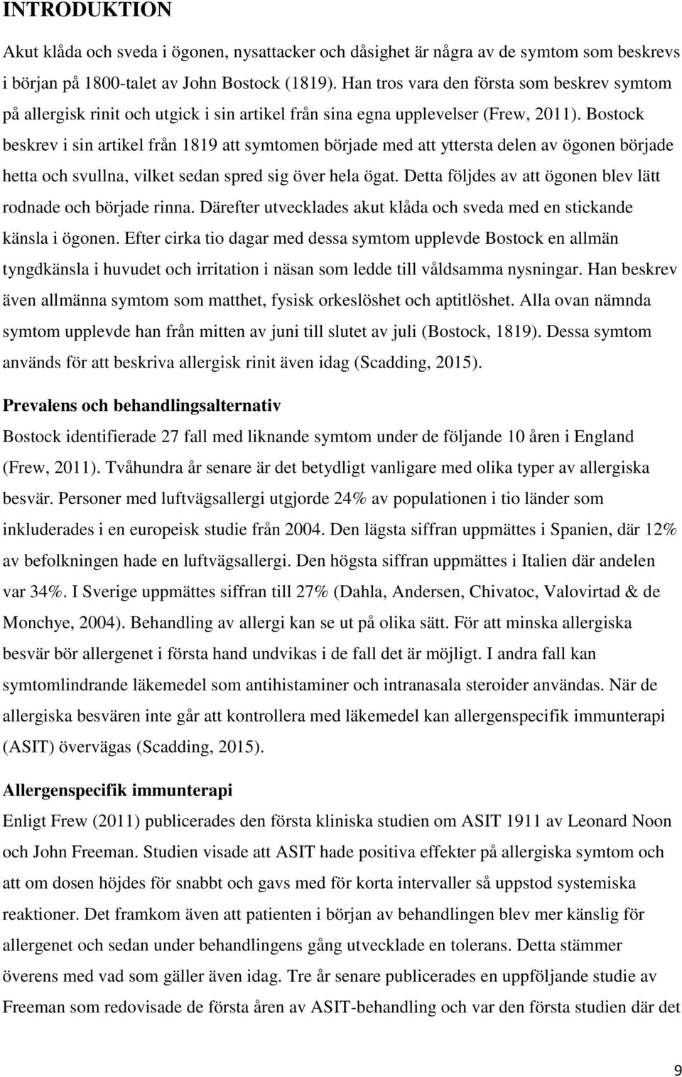 Bostock beskrev i sin artikel från 1819 att symtomen började med att yttersta delen av ögonen började hetta och svullna, vilket sedan spred sig över hela ögat.