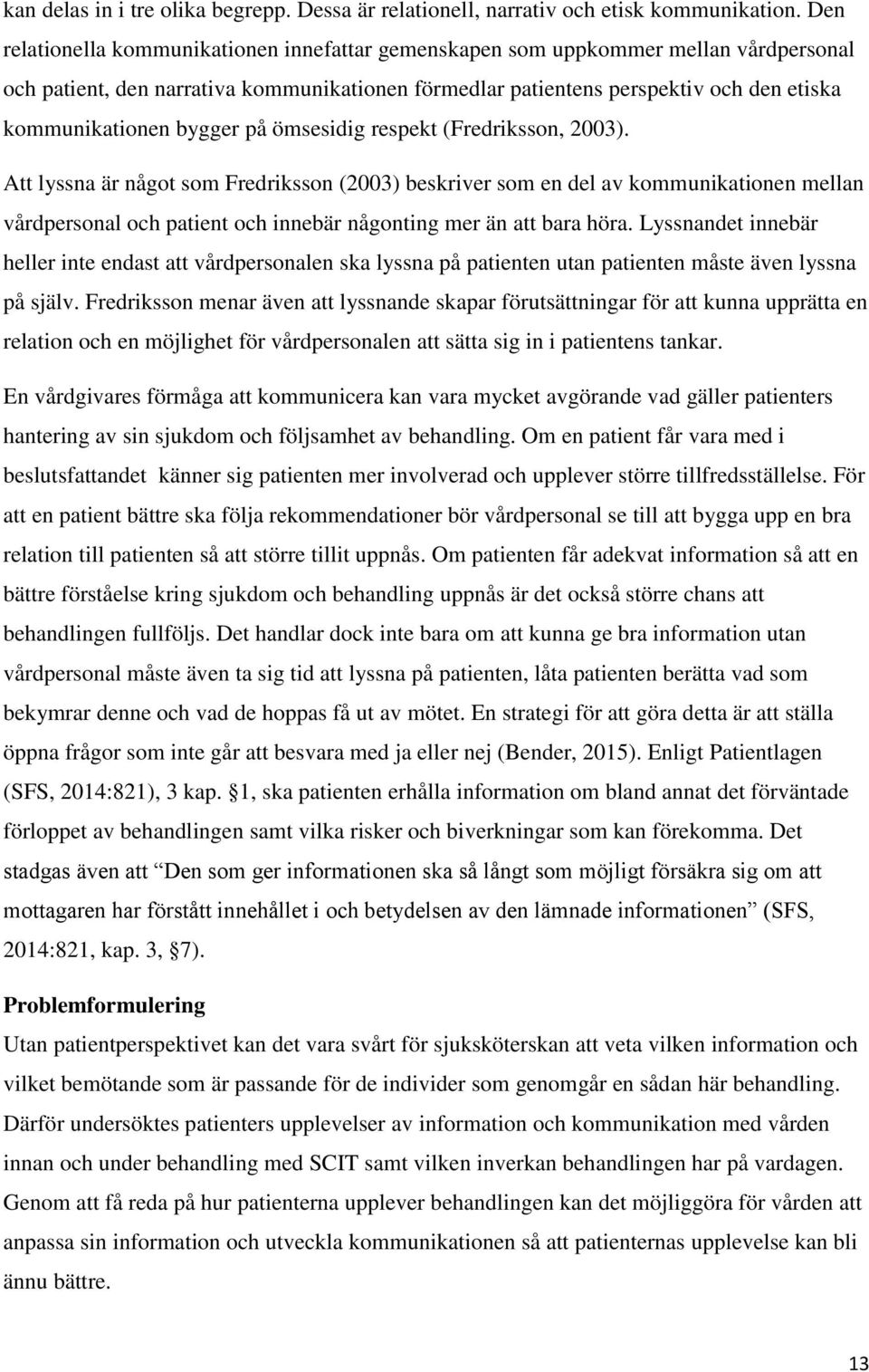 bygger på ömsesidig respekt (Fredriksson, 2003).