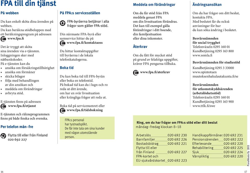 På e-tjänsten kan du ansöka om försäkringstillhörighet ansöka om förmåner skicka bilagor följa med behandlingen av din ansökan och meddela om förändringar avbryta stöd.