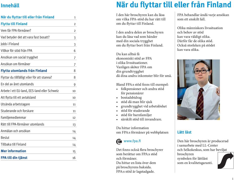 8 En del av året utomlands 9 Arbete i ett EU-land, EES-land eller Schweiz 10 Att flytta till ett avtalsland 10 Utsända arbetstagare 11 Studerande och forskare 11 Familjemedlemmar 12 Rätt till