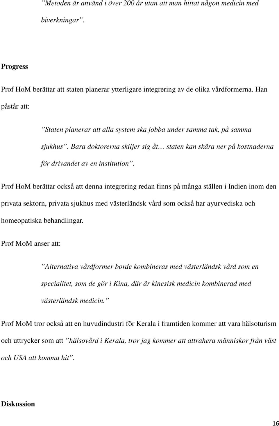 Prof HoM berättar också att denna integrering redan finns på många ställen i Indien inom den privata sektorn, privata sjukhus med västerländsk vård som också har ayurvediska och homeopatiska