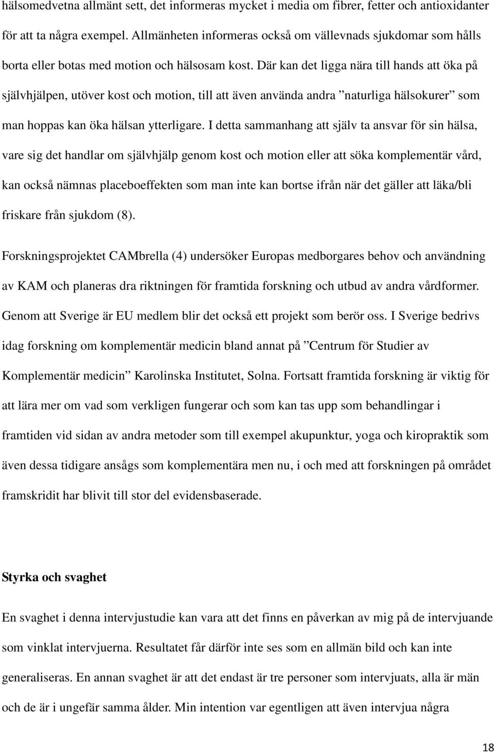 Där kan det ligga nära till hands att öka på självhjälpen, utöver kost och motion, till att även använda andra naturliga hälsokurer som man hoppas kan öka hälsan ytterligare.