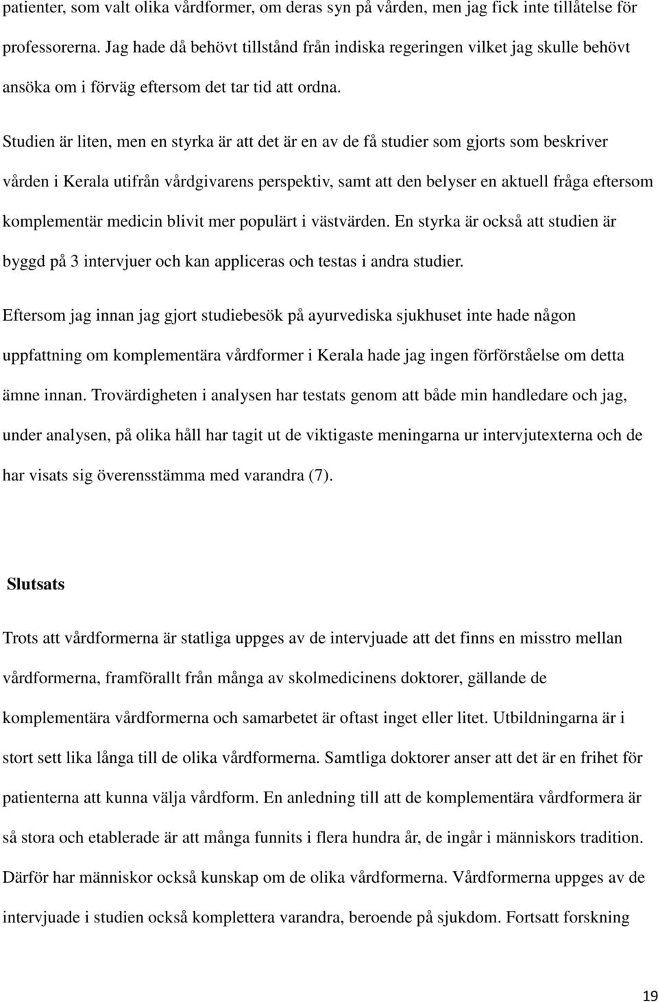 Studien är liten, men en styrka är att det är en av de få studier som gjorts som beskriver vården i Kerala utifrån vårdgivarens perspektiv, samt att den belyser en aktuell fråga eftersom komplementär