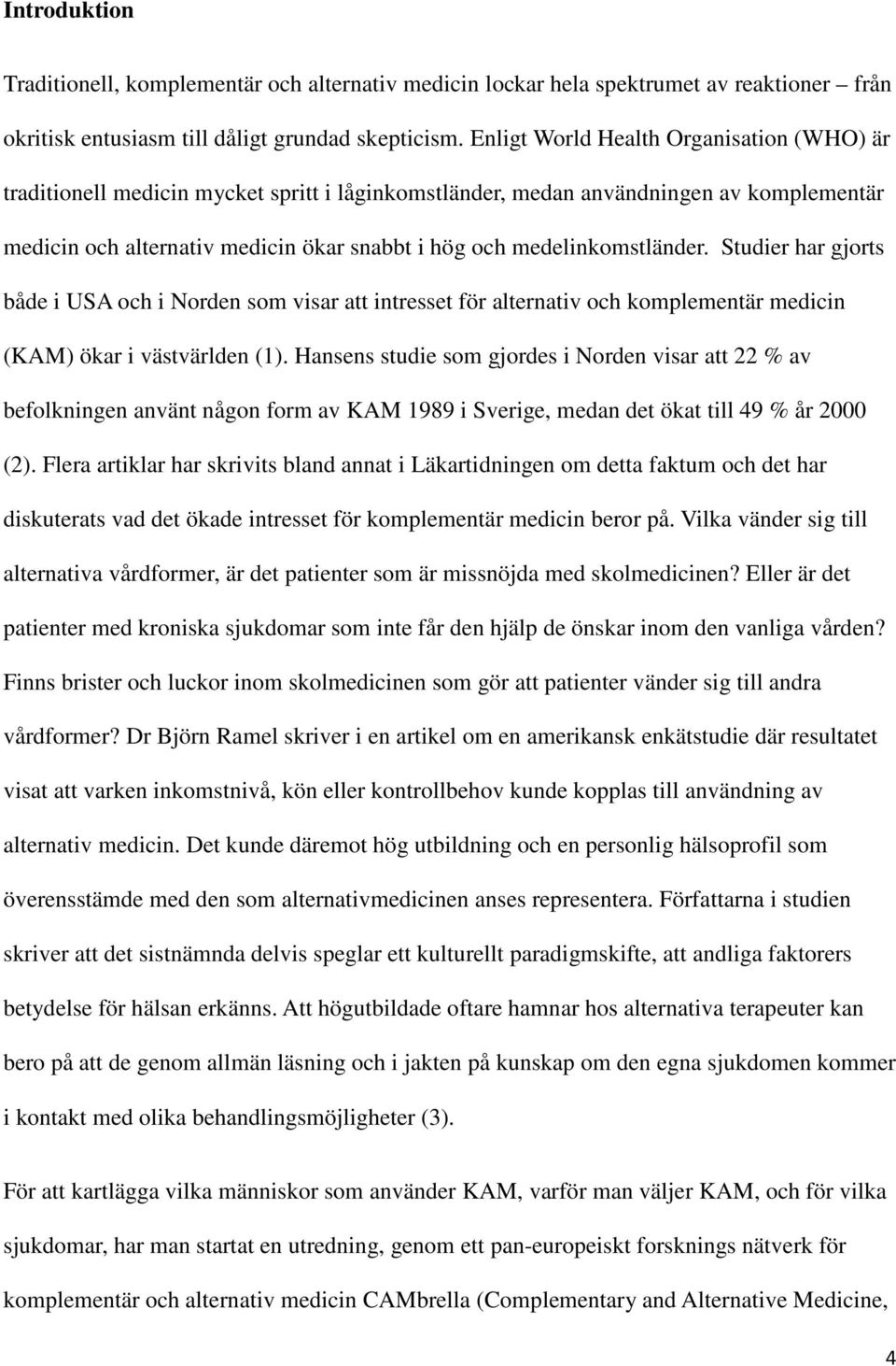 medelinkomstländer. Studier har gjorts både i USA och i Norden som visar att intresset för alternativ och komplementär medicin (KAM) ökar i västvärlden (1).