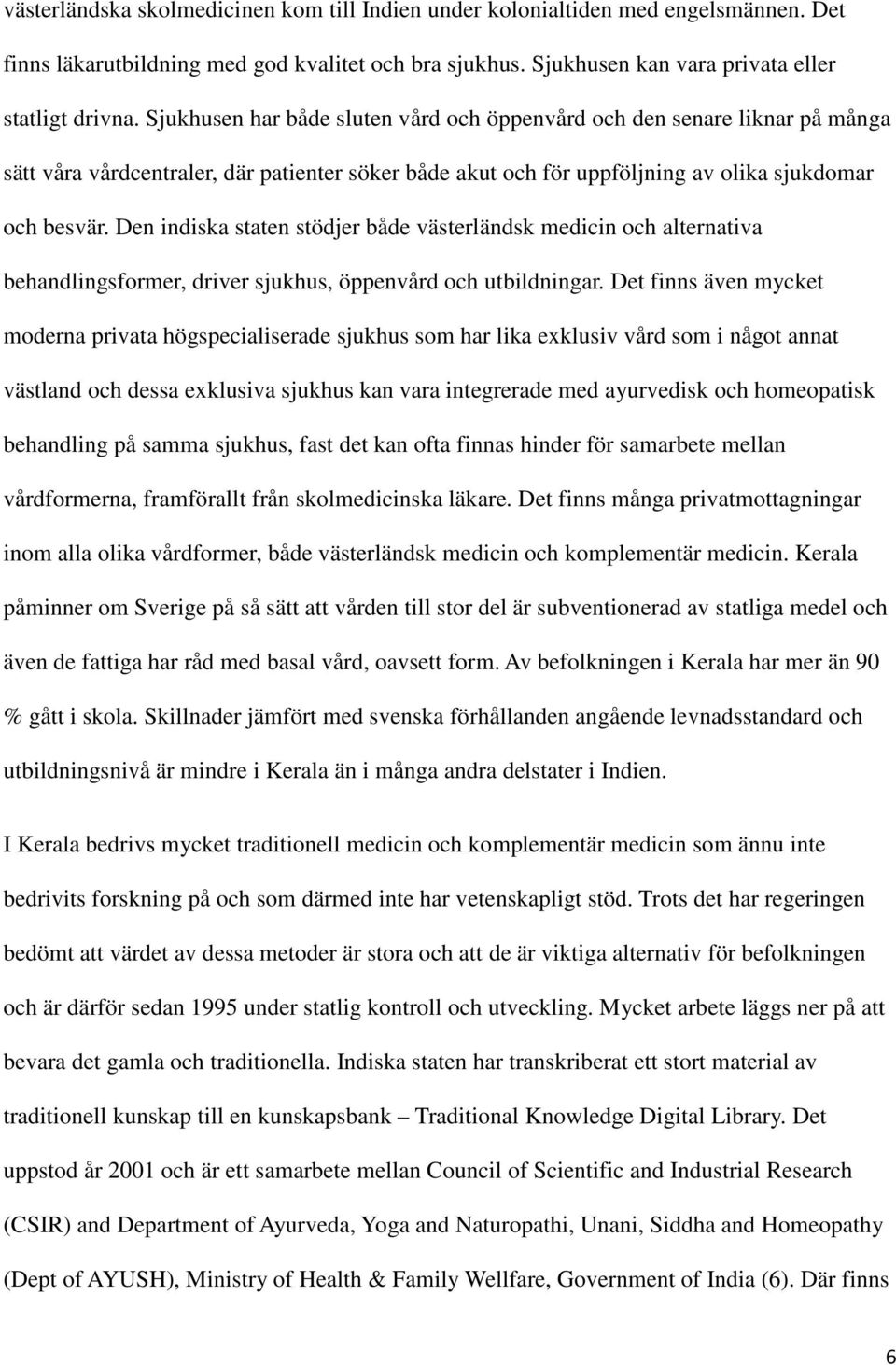 Den indiska staten stödjer både västerländsk medicin och alternativa behandlingsformer, driver sjukhus, öppenvård och utbildningar.