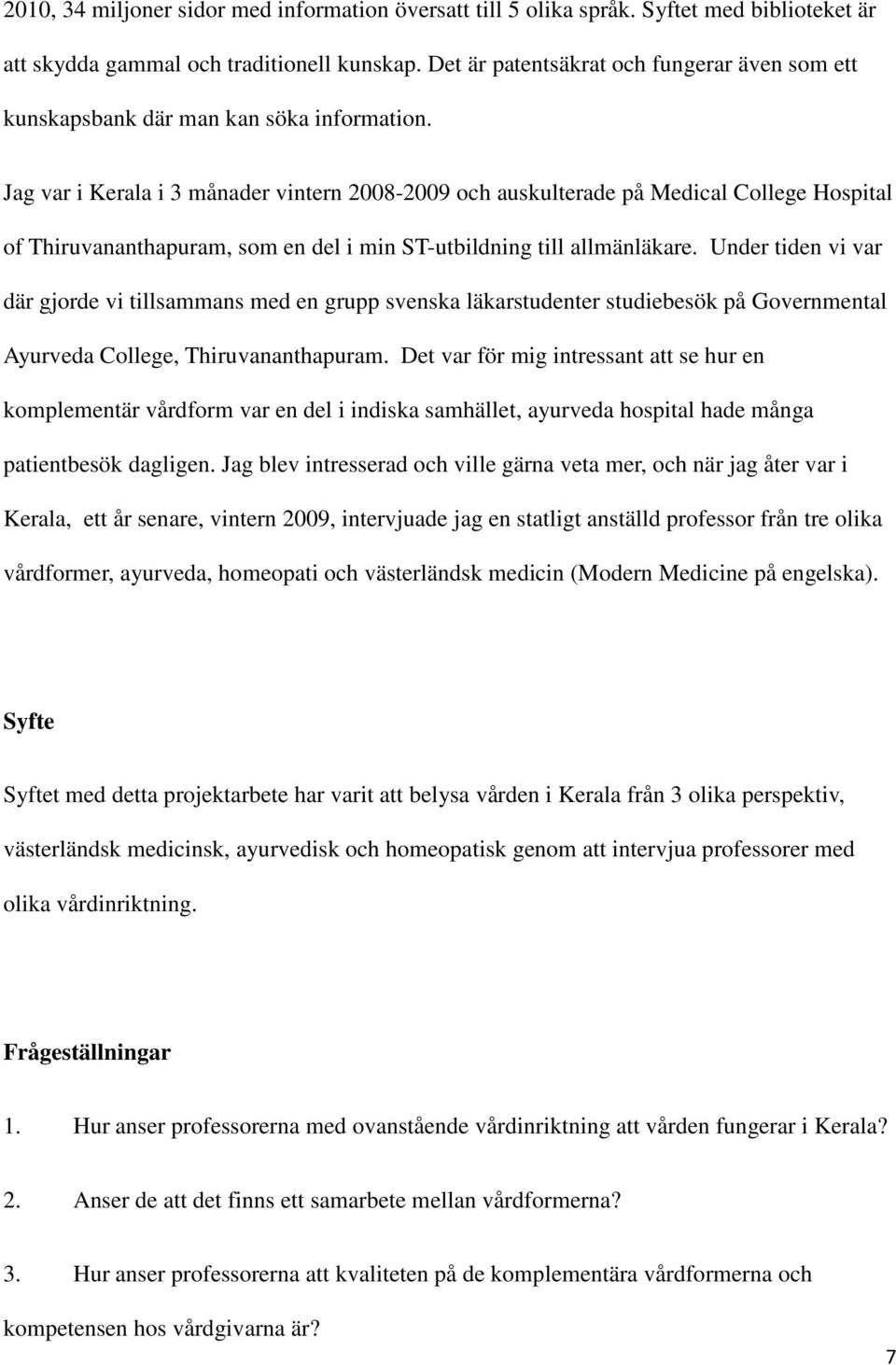 Jag var i Kerala i 3 månader vintern 2008-2009 och auskulterade på Medical College Hospital of Thiruvananthapuram, som en del i min ST-utbildning till allmänläkare.