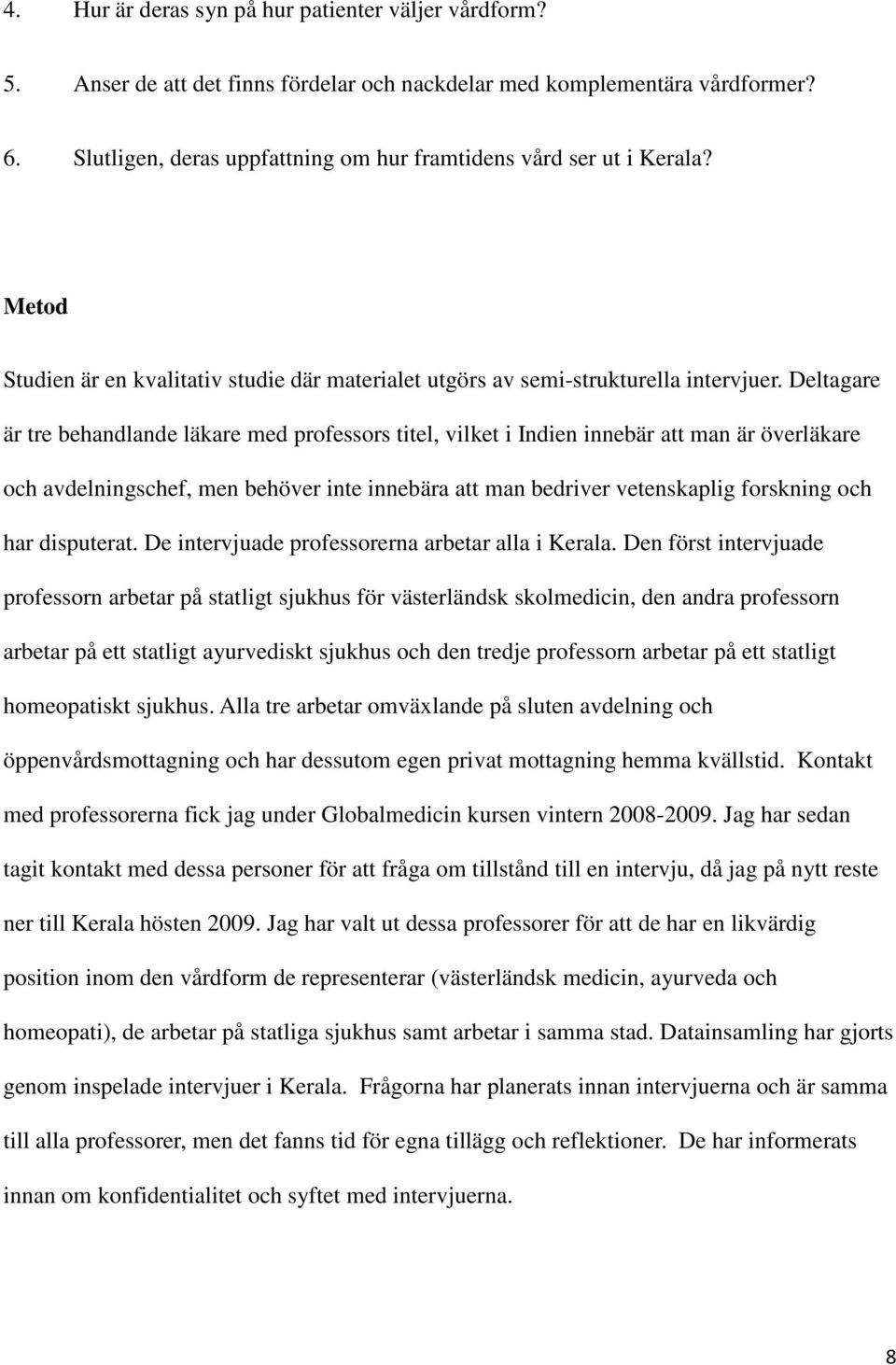 Deltagare är tre behandlande läkare med professors titel, vilket i Indien innebär att man är överläkare och avdelningschef, men behöver inte innebära att man bedriver vetenskaplig forskning och har