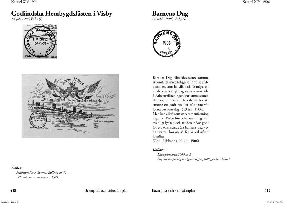 Vid gårdagens sammanträde å Arbetareföreningen var entusiasmen allmän, och vi torde således ha att emotse ett godt resultat af denna vår första barnens dag. (13 juli 1906).