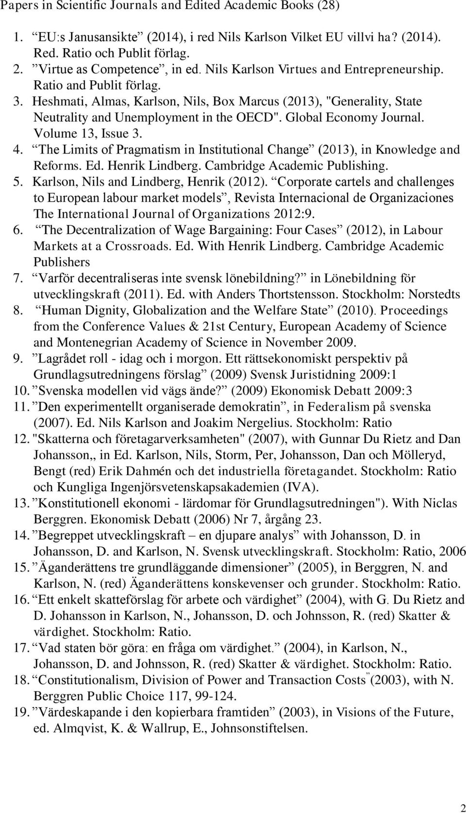 Global Economy Journal. Volume 13, Issue 3. 4. The Limits of Pragmatism in Institutional Change (2013), in Knowledge and Reforms. Ed. Henrik Lindberg. Cambridge Academic Publishing. 5.