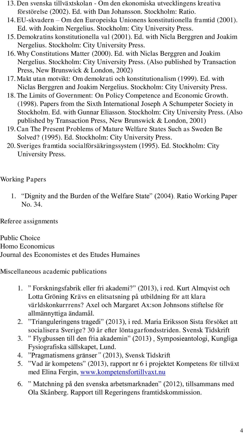 Stockholm: City University Press. 16. Why Constitutions Matter (2000). Ed. with Niclas Berggren and Joakim Nergelius. Stockholm: City University Press.