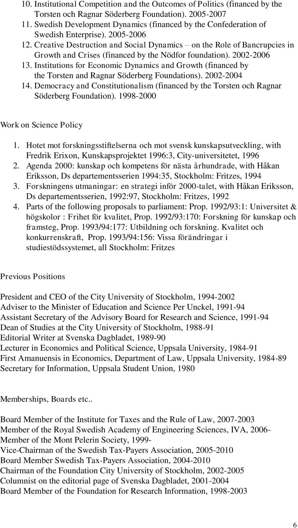 Creative Destruction and Social Dynamics on the Role of Bancrupcies in Growth and Crises (financed by the Nödfor foundation). 2002-2006 13.