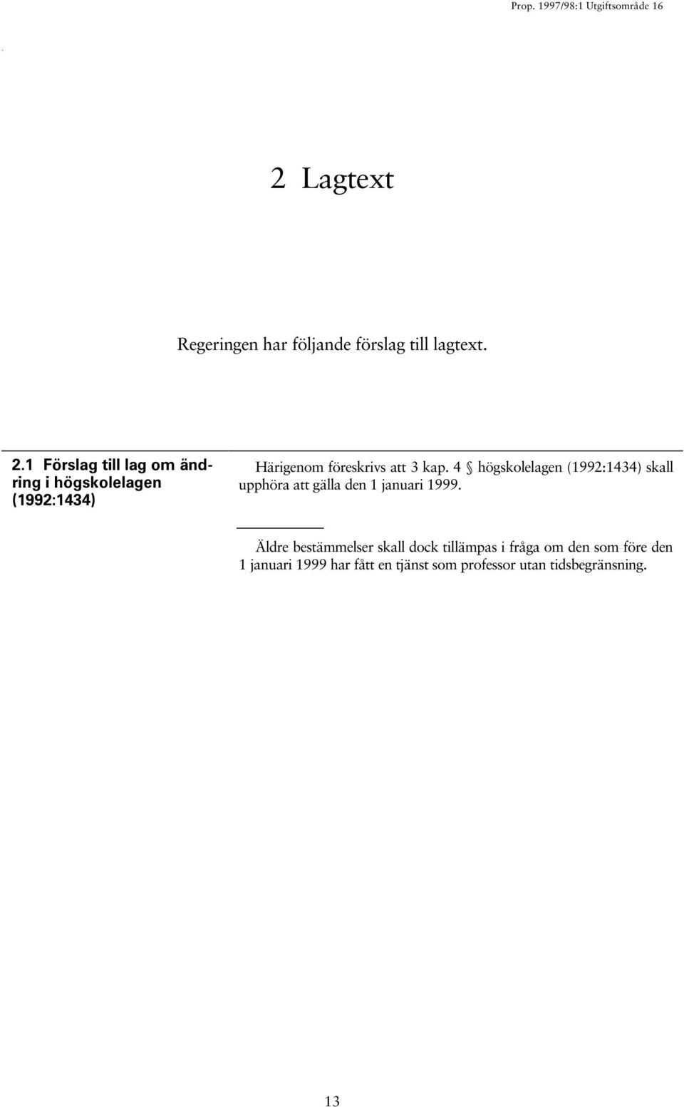 4 högskolelagen (1992:1434) skall upphöra att gälla den 1 januari 1999.