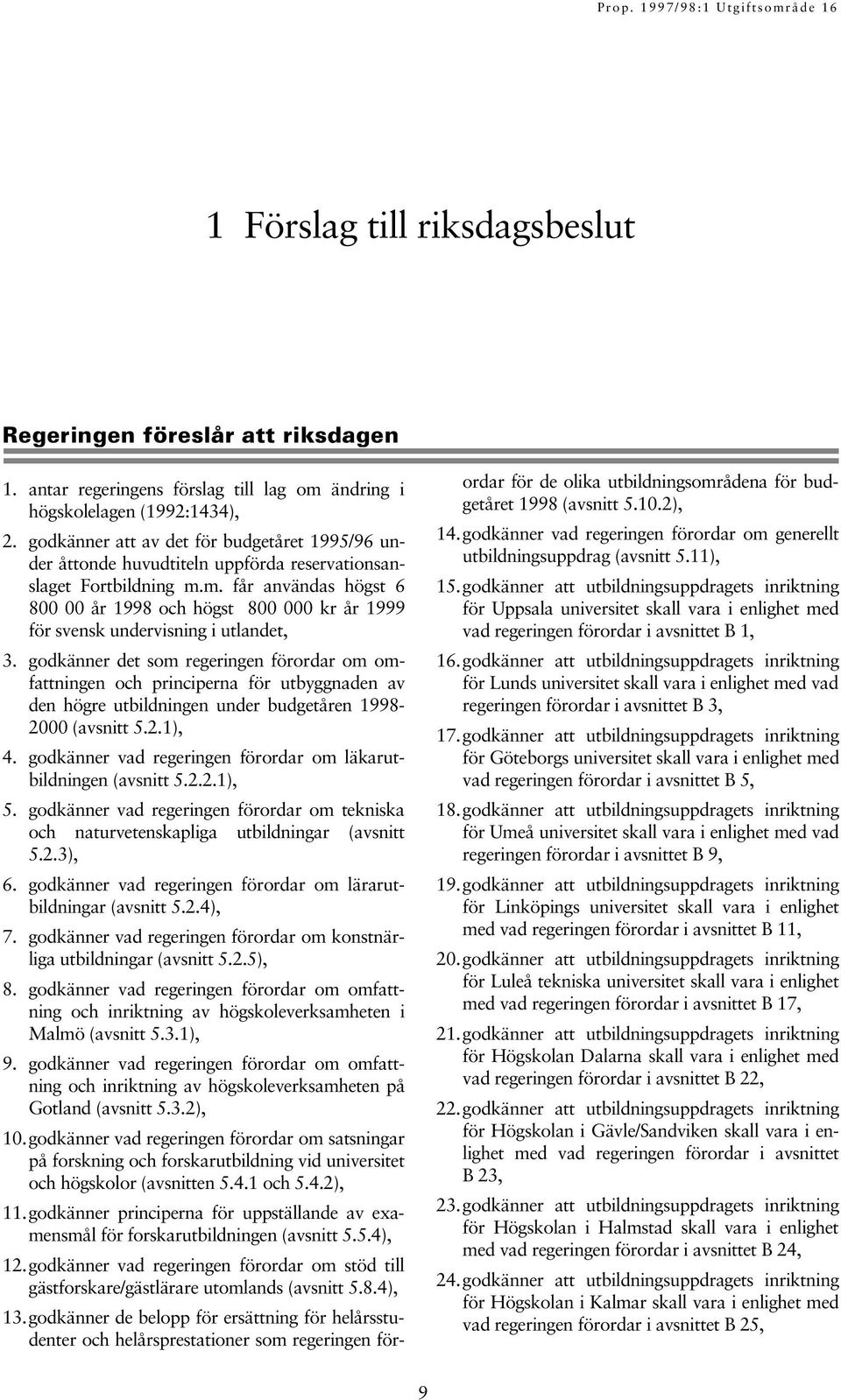 m. får användas högst 6 800 00 år 1998 och högst 800 000 kr år 1999 för svensk undervisning i utlandet, 3.