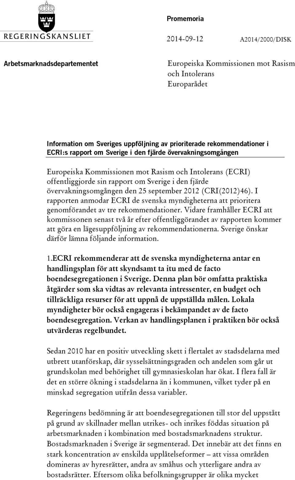 september 2012 (CRI(2012)46). I rapporten anmodar ECRI de svenska myndigheterna att prioritera genomförandet av tre rekommendationer.