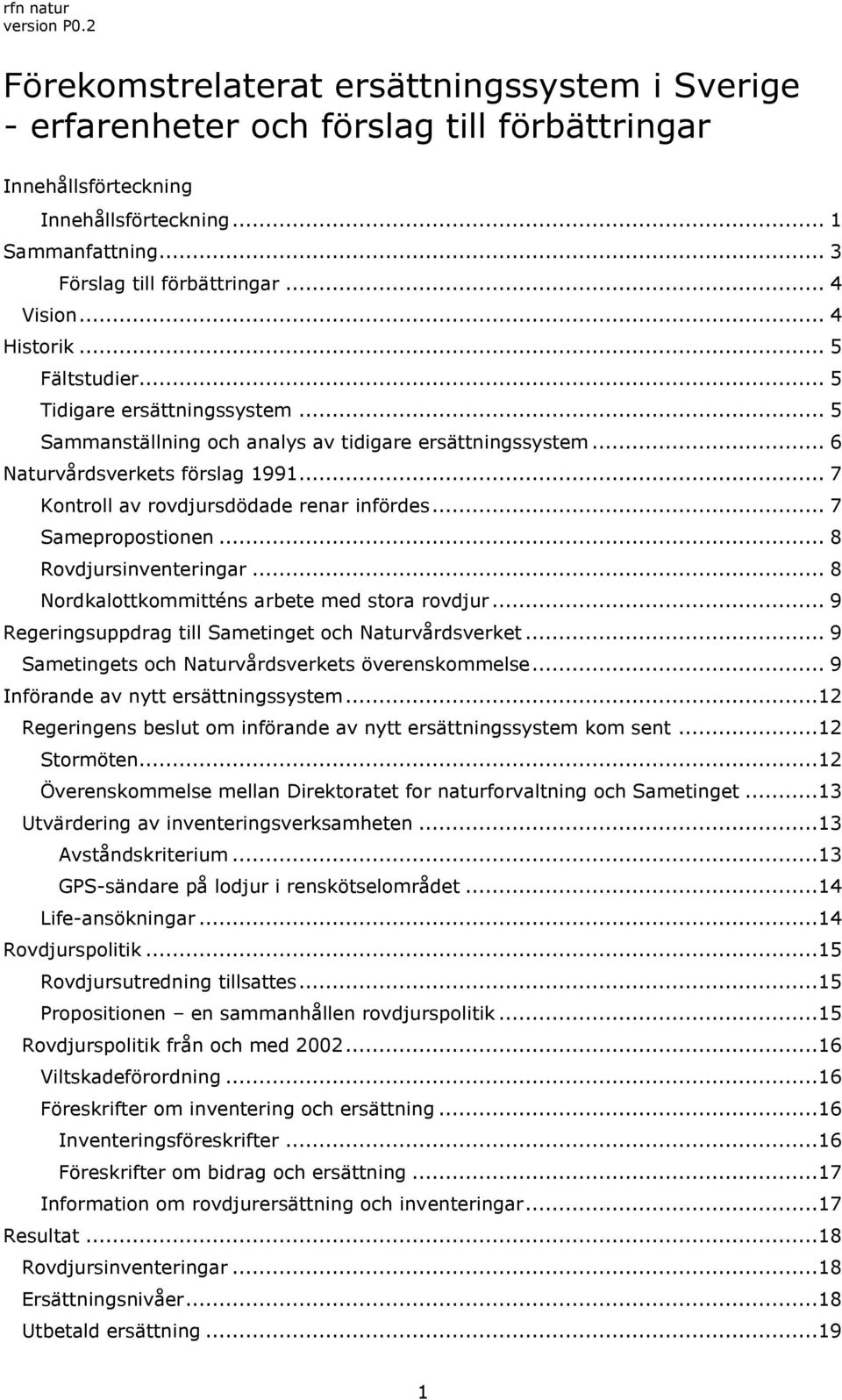 .. 7 Kontroll av rovdjursdödade renar infördes... 7 Samepropostionen... 8 Rovdjursinventeringar... 8 Nordkalottkommitténs arbete med stora rovdjur.