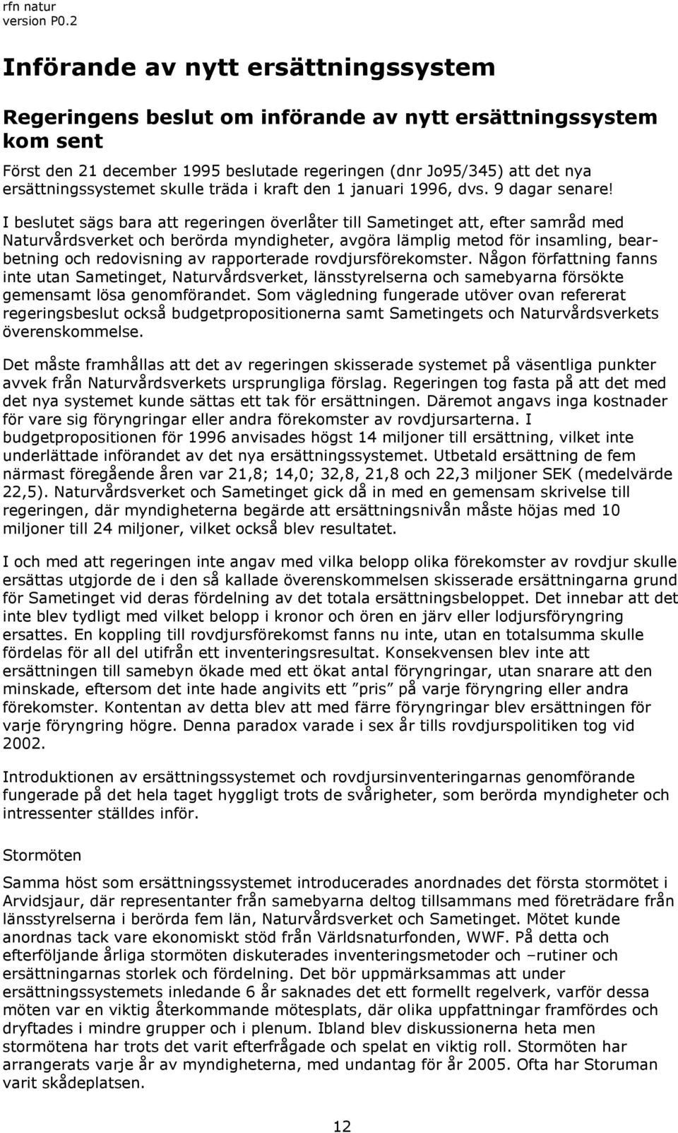 I beslutet sägs bara att regeringen överlåter till Sametinget att, efter samråd med Naturvårdsverket och berörda myndigheter, avgöra lämplig metod för insamling, bearbetning och redovisning av