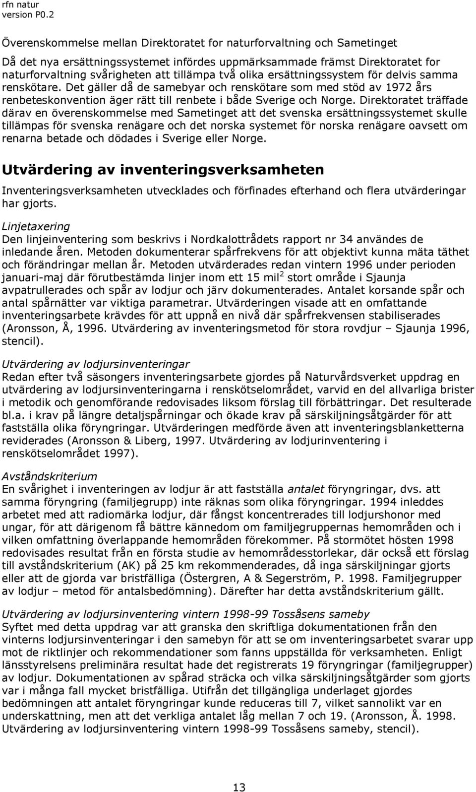 Direktoratet träffade därav en överenskommelse med Sametinget att det svenska ersättningssystemet skulle tillämpas för svenska renägare och det norska systemet för norska renägare oavsett om renarna